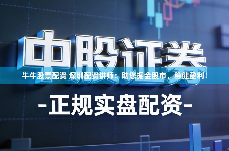 牛牛股票配资 深圳配资讲师:助您掘金股市,稳健盈利!