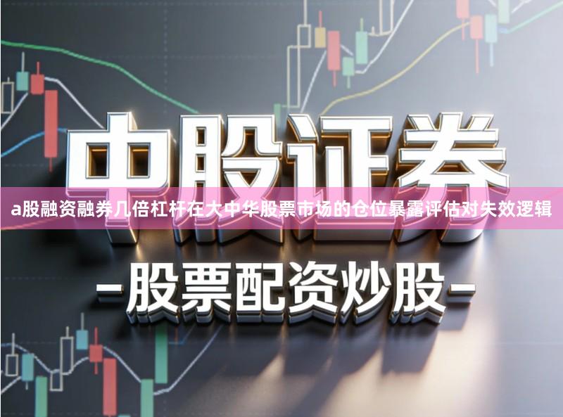 a股融资融券几倍杠杆在大中华股票市场的仓位暴露评估对失效逻辑