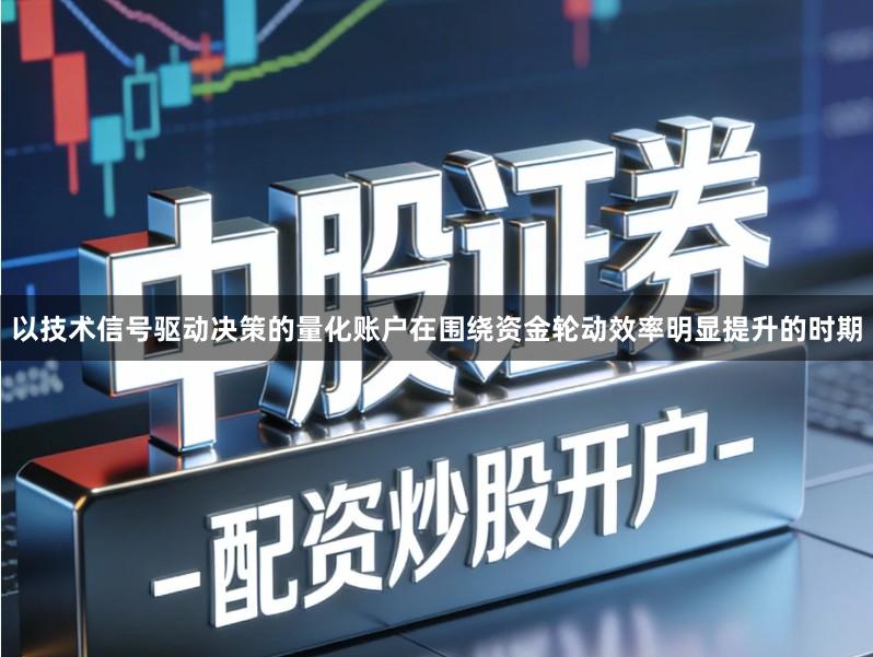 以技术信号驱动决策的量化账户在围绕资金轮动效率明显提升的时期
