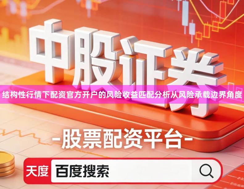 结构性行情下配资官方开户的风险收益匹配分析从风险承载边界角度