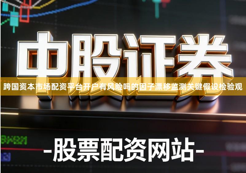 跨国资本市场配资平台开户有风险吗的因子漂移监测关键假设检验观