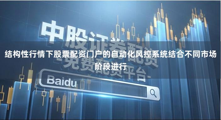 结构性行情下股票配资门户的自动化风控系统结合不同市场阶段进行