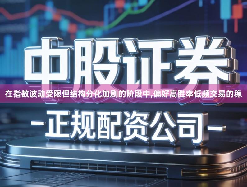 在指数波动受限但结构分化加剧的阶段中,偏好高胜率低频交易的稳