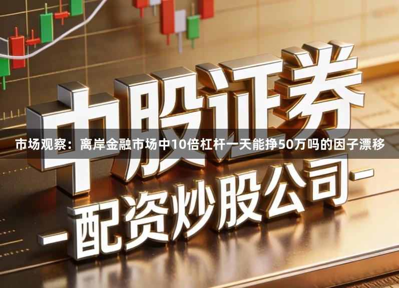 市场观察：离岸金融市场中10倍杠杆一天能挣50万吗的因子漂移