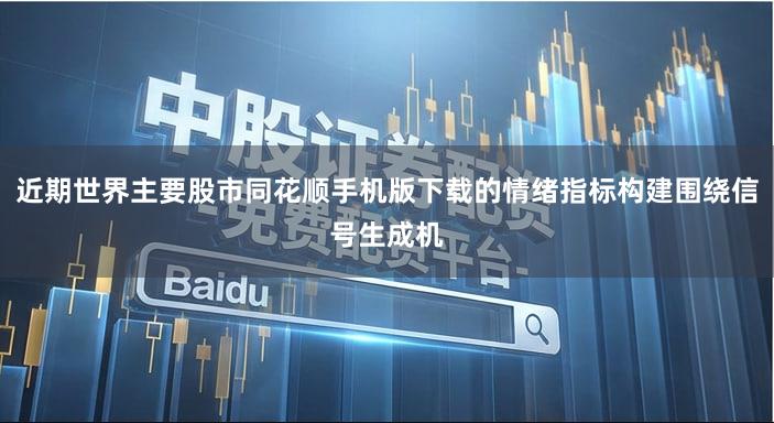 近期世界主要股市同花顺手机版下载的情绪指标构建围绕信号生成机